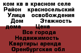 1 ком кв в красном селе › Район ­ красносельский › Улица ­ освобождения › Дом ­ 36 › Этажность дома ­ 5 › Цена ­ 17 000 - Все города Недвижимость » Квартиры аренда   . Оренбургская обл.